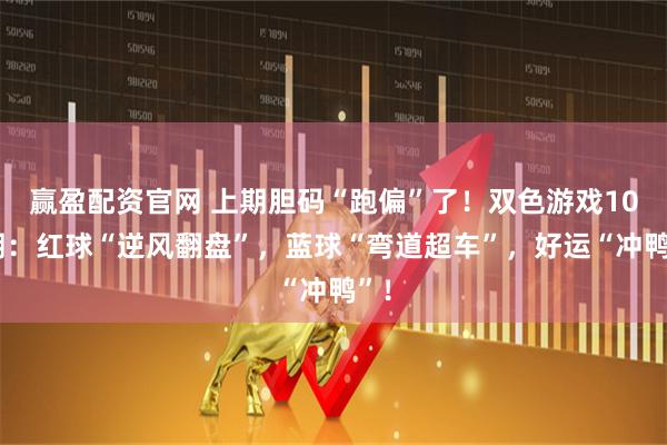 赢盈配资官网 上期胆码“跑偏”了！双色游戏107期：红球“逆风翻盘”，蓝球“弯道超车”，好运“冲鸭”！