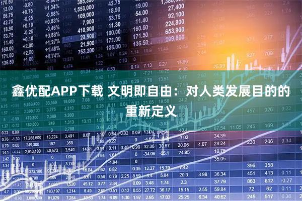 鑫优配APP下载 文明即自由：对人类发展目的的重新定义